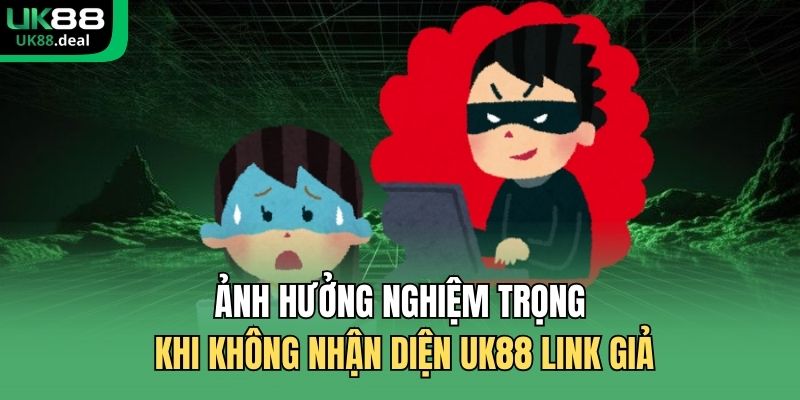 Nhận Diện UK88 Link Giả | Cách Kiểm Tra Website Cá Cược 1 Ảnh hưởng nghiệm trọng khi không nhận diện UK88 link giả