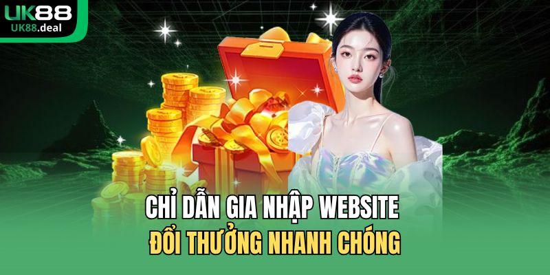 UK88 18 Chỉ dẫn gia nhập website đổi thưởng nhanh chóng