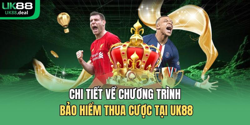 Bảo Hiểm Thua Cược Thể Thao Tại UK88 - Ưu Đãi Hấp Dẫn 2 Chi tiết về chương trình bảo hiểm thua cược tại UK88