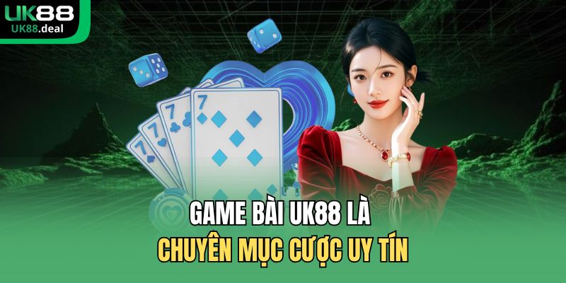Game Bài UK88 - Chuyên Mục Bài Đổi Thưởng Hấp Dẫn 2026 1 Game bài UK88 là chuyên mục cược uy tín
