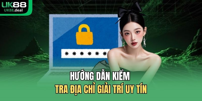 Nhận Diện UK88 Link Giả | Cách Kiểm Tra Website Cá Cược 3 Hướng dẫn kiểm tra địa chỉ giải trí uy tín