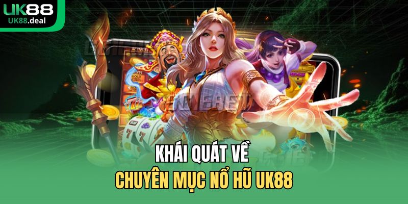 Nổ Hũ UK88 - Giao Diện Trực Quan Giúp Hội Viên Dễ Thao Tác 1 Khái quát về chuyên mục nổ hũ UK88