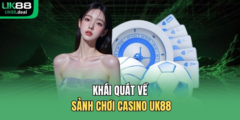 Casino UK88 - Kết Nối Mượt Mà, Dealer Chuyên Nghiệp 1 Khái quát về sảnh chơi casino UK88