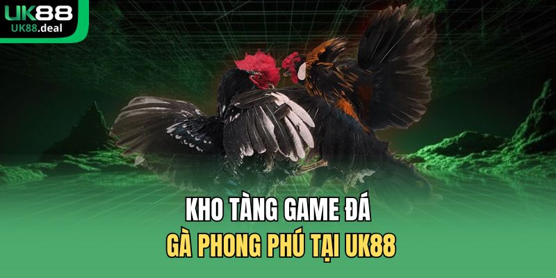 Cá Cược Đá Gà UK88 – Sảnh Đá Gà Uy Tín, Tỷ Lệ Kèo Cao 3 Kho tàng game đá gà phong phú tại UK88