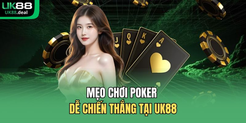Poker Đổi Thưởng UK88 – Trải Nghiệm Game Bài Đỉnh Cao 3 Mẹo chơi poker dễ chiến thắng tại UK88