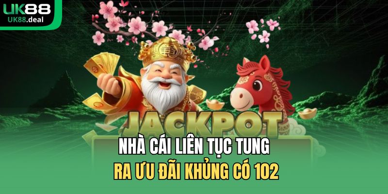 UK88 17 Nhà cái liên tục tung ra ưu đãi khủng có 102