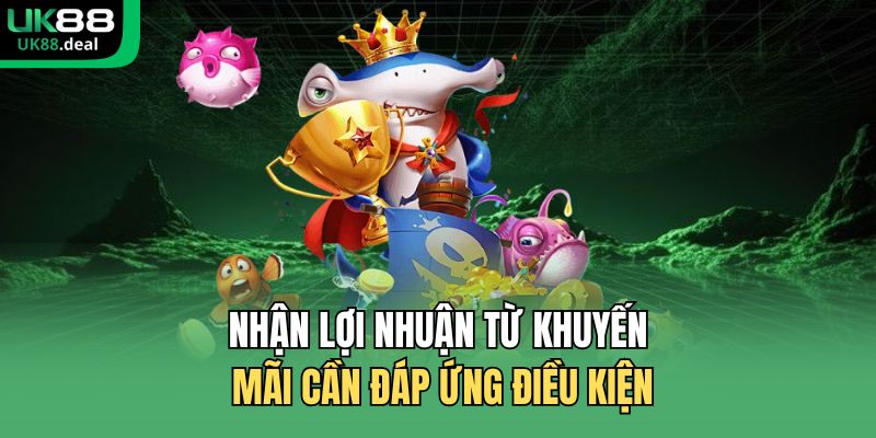 UK88 Hoàn Trả 5% Nổ Hũ Bắn Cá - Ưu Đãi Hoàn Tiền Mỗi Ngày 3 Nhận lợi nhuận từ khuyến mãi cần đáp ứng điều kiện