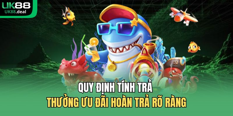 UK88 Hoàn Trả 5% Nổ Hũ Bắn Cá - Ưu Đãi Hoàn Tiền Mỗi Ngày 2 Quy định tính trả thưởng ưu đãi hoàn trả rõ ràng