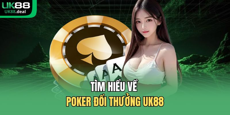 Poker Đổi Thưởng UK88 – Trải Nghiệm Game Bài Đỉnh Cao 1 Tìm hiểu về poker đổi thưởng UK88