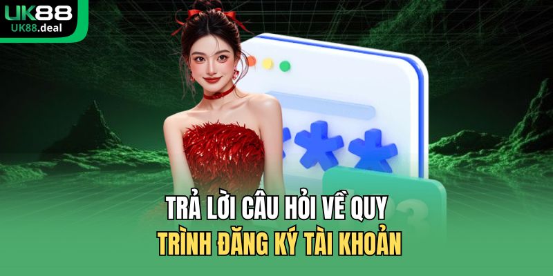 Đăng Ký UK88 | Tạo Tài Khoản Nhận Ngay 2.888.000 VNĐ 3 Trả lời câu hỏi về quy trình đăng ký tài khoản