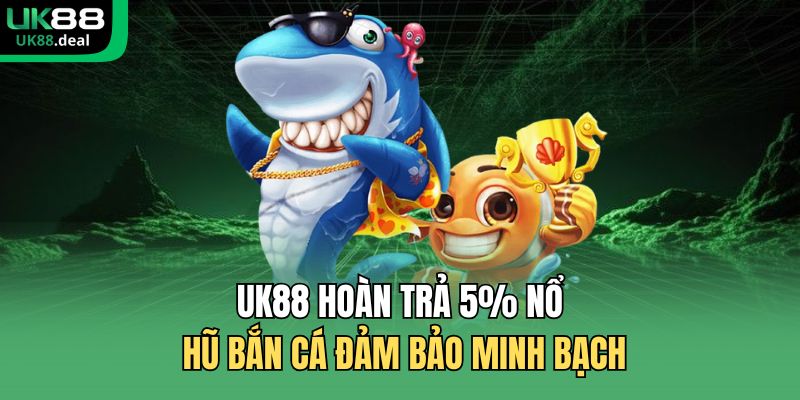 UK88 Hoàn Trả 5% Nổ Hũ Bắn Cá - Ưu Đãi Hoàn Tiền Mỗi Ngày 1 UK88 hoàn trả 5% nổ hũ bắn cá đảm bảo minh bạch
